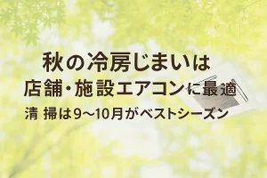 秋の冷房じまい清掃は店舗・施設エアコンに最適｜9〜10月がベストシーズンのエアコンクリーニング