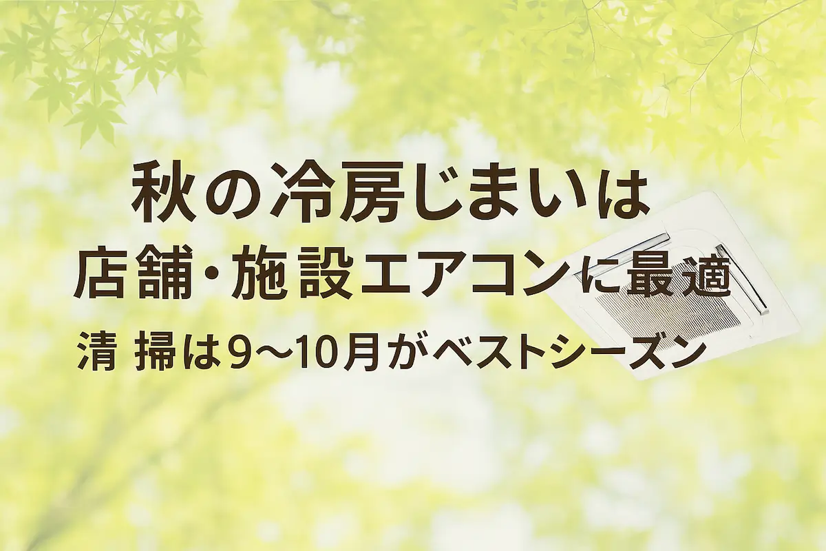 秋の冷房じまい清掃は店舗・施設エアコンに最適｜9〜10月がベストシーズンのエアコンクリーニング