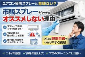 エアコン掃除スプレーは意味ない？市販スプレーだけではオススメしない理由をプロ目線で解説